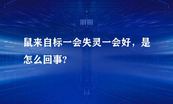 鼠来自标一会失灵一会好，是怎么回事?