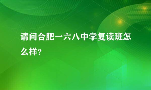 请问合肥一六八中学复读班怎么样？