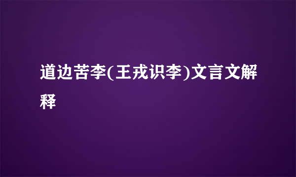 道边苦李(王戎识李)文言文解释