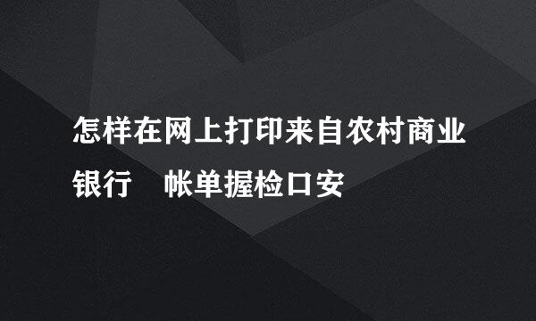 怎样在网上打印来自农村商业银行 帐单握检口安