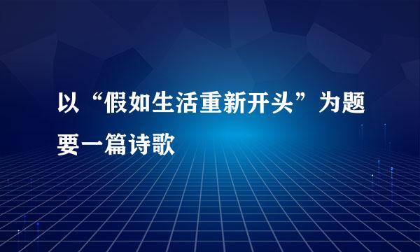 以“假如生活重新开头”为题要一篇诗歌