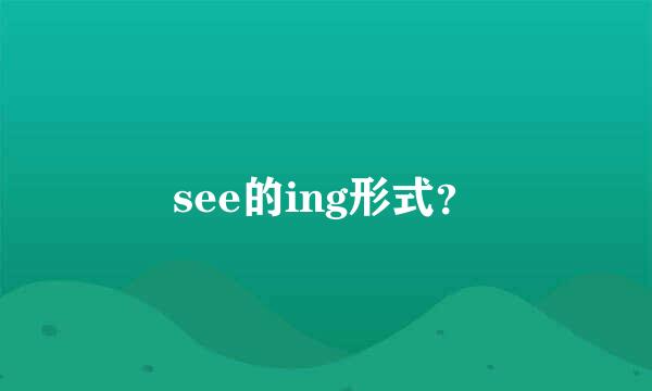 see的ing形式？