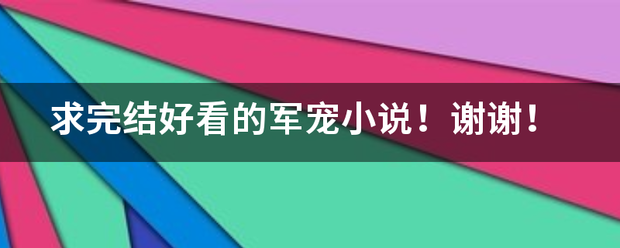 求完结好看的来自军宠小说！谢谢！