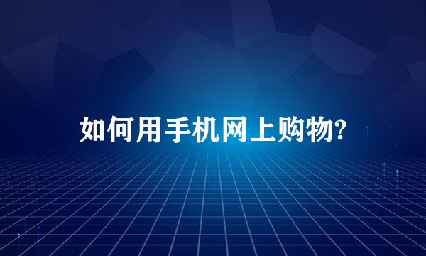 如何用手机网上购物?