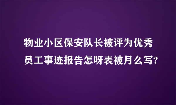 物业小区保安队长被评为优秀员工事迹报告怎呀表被月么写?