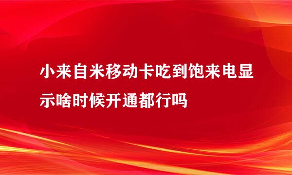 小来自米移动卡吃到饱来电显示啥时候开通都行吗