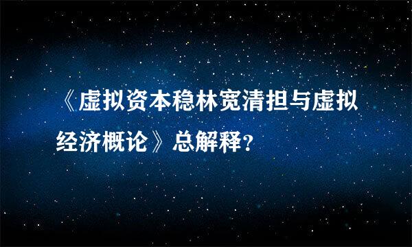 《虚拟资本稳林宽清担与虚拟经济概论》总解释？