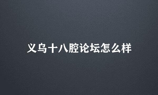 义乌十八腔论坛怎么样