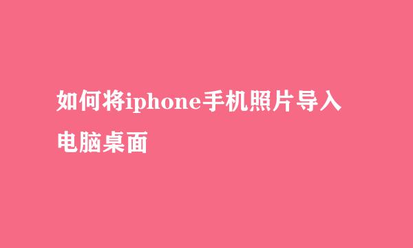 如何将iphone手机照片导入电脑桌面