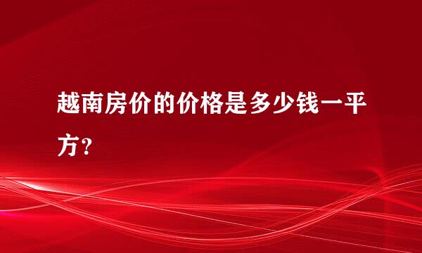 越南房价的价格是多少钱一平方？