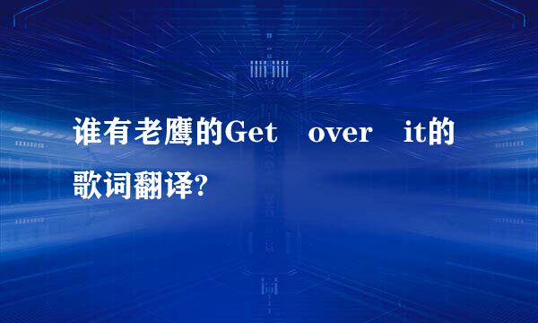 谁有老鹰的Get over it的歌词翻译?