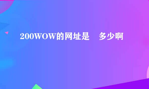 200WOW的网址是 多少啊