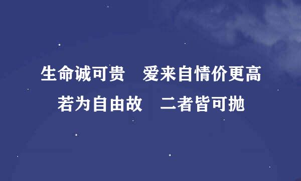 生命诚可贵 爱来自情价更高 若为自由故 二者皆可抛