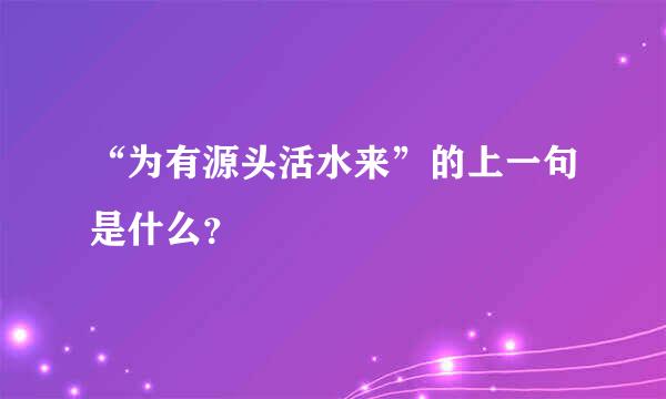 “为有源头活水来”的上一句是什么？