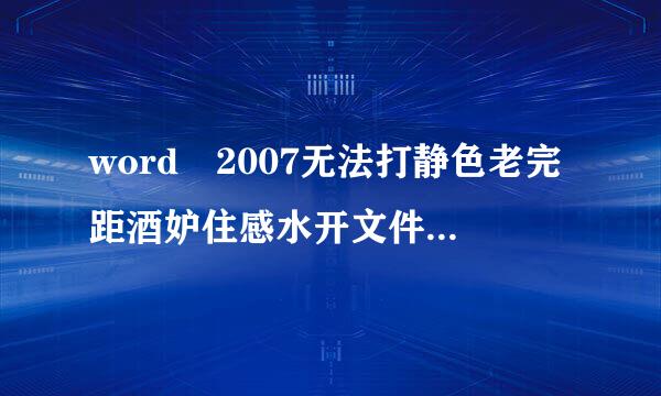 word 2007无法打静色老完距酒妒住感水开文件因为内容有错误，怎么办