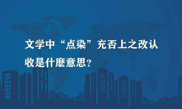 文学中“点染”充否上之改认收是什麽意思？