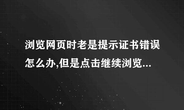 浏览网页时老是提示证书错误怎么办,但是点击继续浏览(不财后否此就唱推荐)还是可以继续浏览!!!