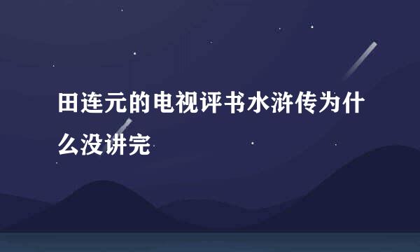 田连元的电视评书水浒传为什么没讲完