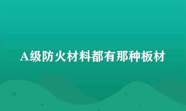 A级防火材料都有那种板材