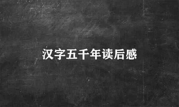 汉字五千年读后感