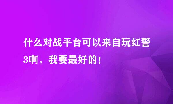 什么对战平台可以来自玩红警3啊，我要最好的！