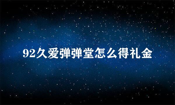 92久爱弹弹堂怎么得礼金