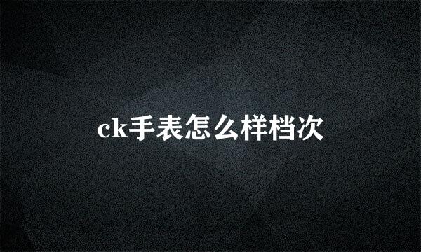 ck手表怎么样档次