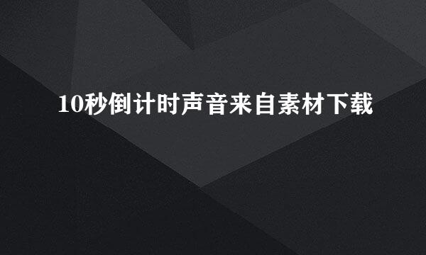 10秒倒计时声音来自素材下载