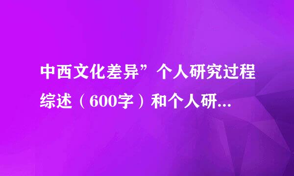 中西文化差异”个人研究过程综述（600字）和个人研究小结（1放防资松杀范厂次笑府500字）