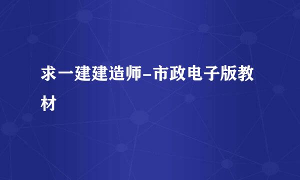 求一建建造师-市政电子版教材