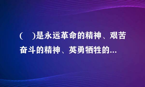 ( )是永远革命的精神、艰苦奋斗的精神、英勇牺牲的精神。A.南泥湾精神B.延安整风精神C.抗大精神D.白求恩精神