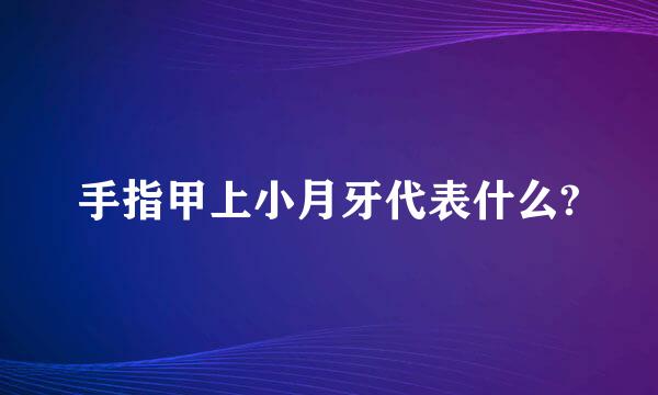 手指甲上小月牙代表什么?