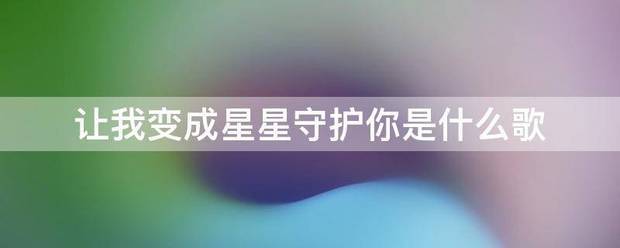 让我变成星星守护你是什么歌