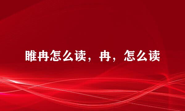 睢冉怎么读，冉，怎么读