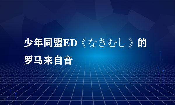 少年同盟ED《なきむし》的罗马来自音