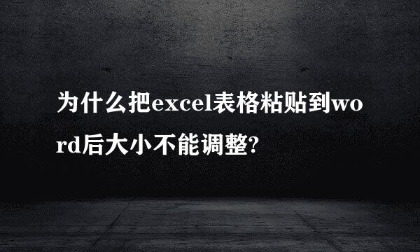 为什么把excel表格粘贴到word后大小不能调整?