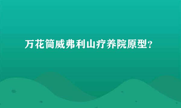 万花筒威弗利山疗养院原型？