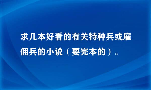 求几本好看的有关特种兵或雇佣兵的小说（要完本的）。