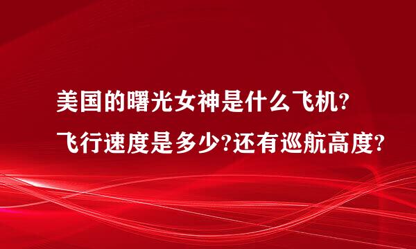 美国的曙光女神是什么飞机?飞行速度是多少?还有巡航高度?