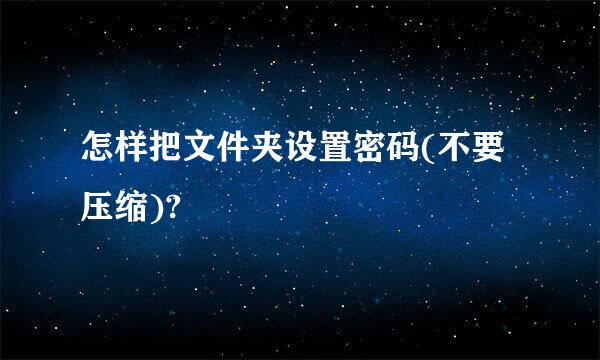 怎样把文件夹设置密码(不要压缩)?