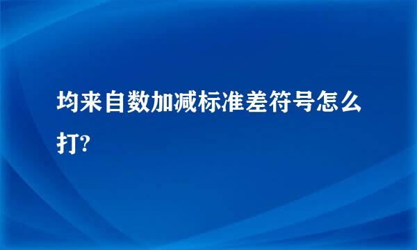 均来自数加减标准差符号怎么打?