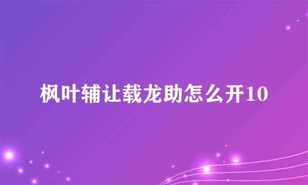 枫叶辅让载龙助怎么开10