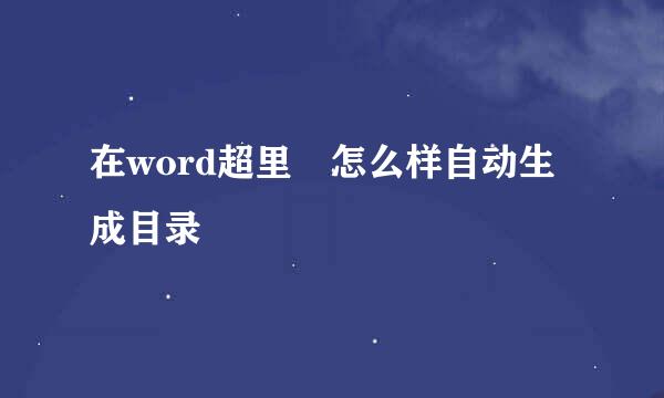 在word超里 怎么样自动生成目录