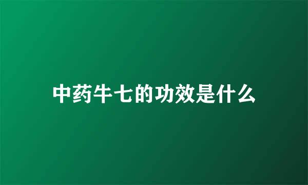 中药牛七的功效是什么