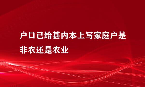 户口已给甚内本上写家庭户是非农还是农业