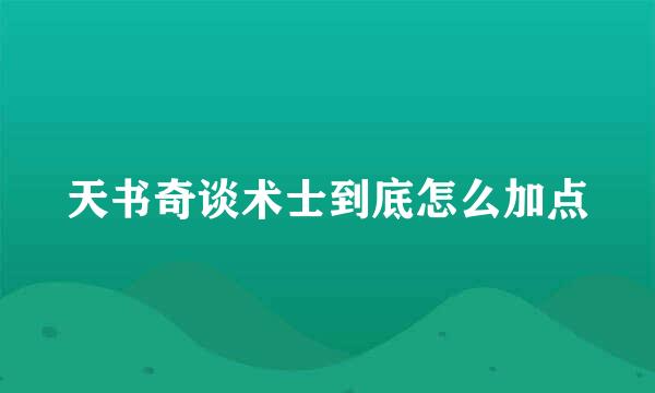 天书奇谈术士到底怎么加点