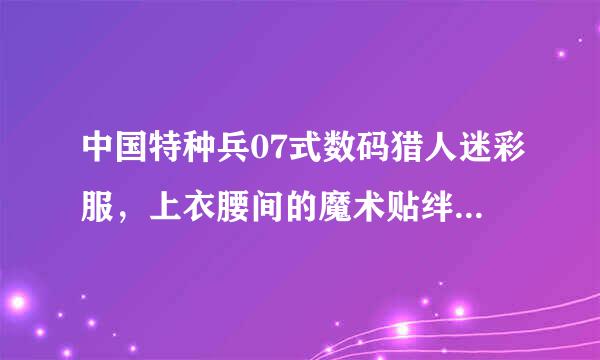 中国特种兵07式数码猎人迷彩服，上衣腰间的魔术贴绊子有什么用途，还有裤子上腰带绊子下面的魔术贴有何作用？谢谢