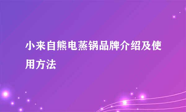 小来自熊电蒸锅品牌介绍及使用方法