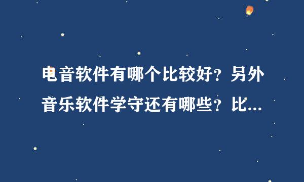 电音软件有哪个比较好？另外音乐软件学守还有哪些？比如吉它 鼓点 贝斯。。。混音软件等...