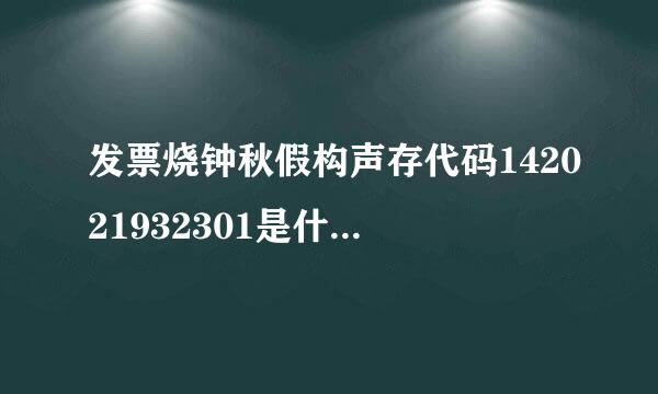 发票烧钟秋假构声存代码142021932301是什么意思？